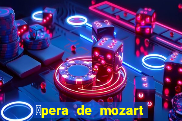 贸pera de mozart a escola dos