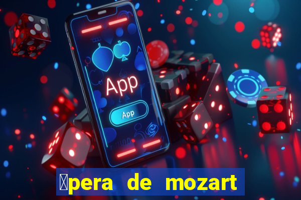 贸pera de mozart a escola dos