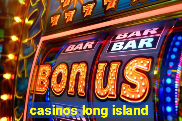 casinos long island