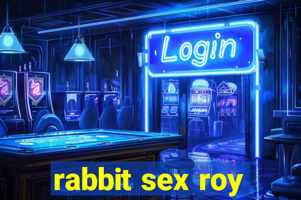 rabbit sex roy