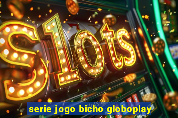 serie jogo bicho globoplay