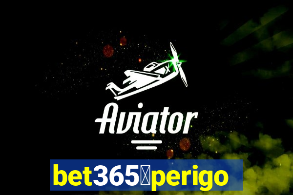 bet365茅perigoso