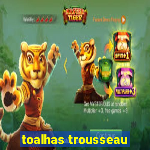 toalhas trousseau