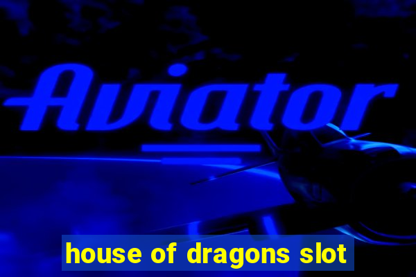 house of dragons slot