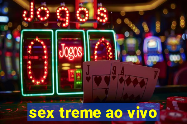 sex treme ao vivo