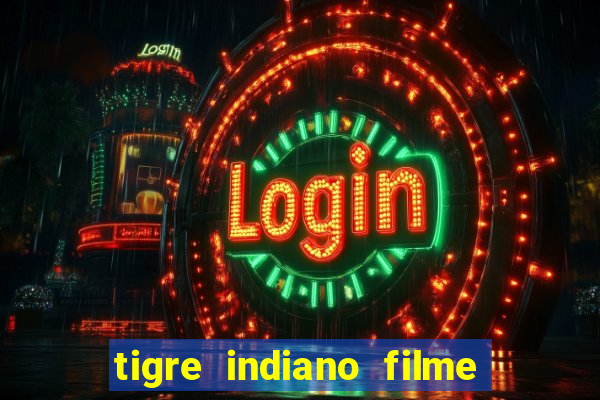 tigre indiano filme indiano tigre e drago