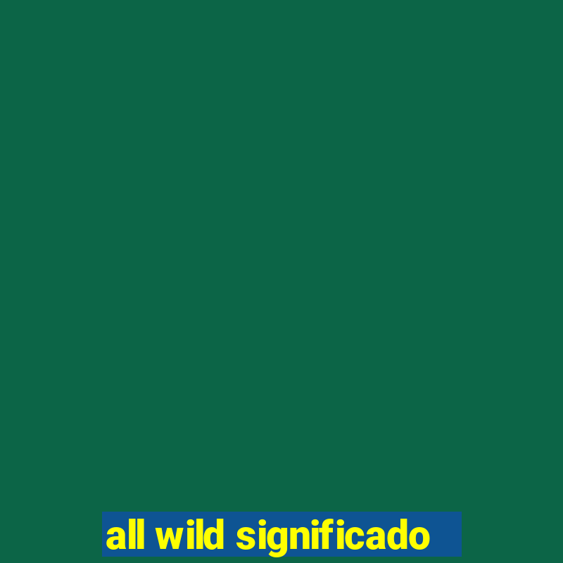 all wild significado