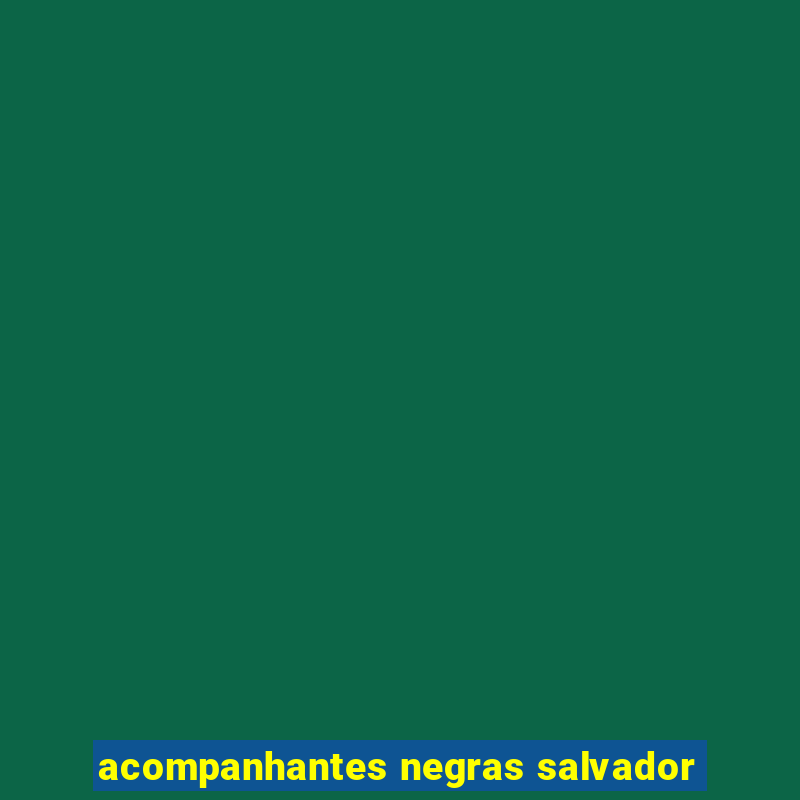 acompanhantes negras salvador