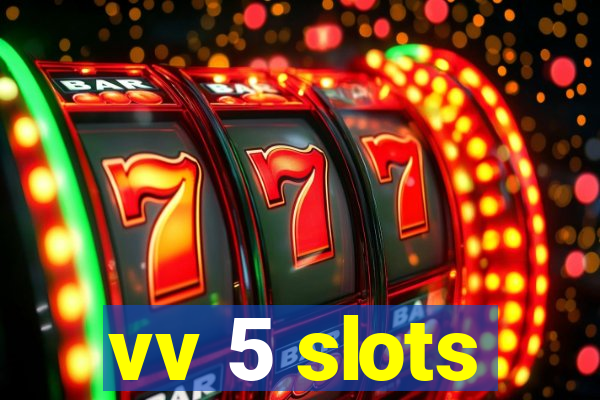 vv 5 slots