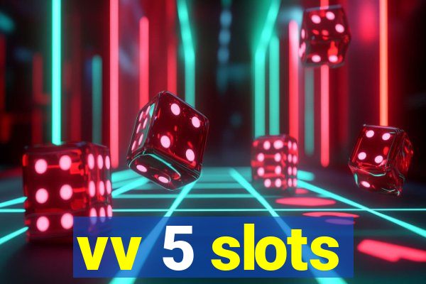 vv 5 slots