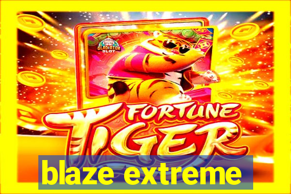 blaze extreme