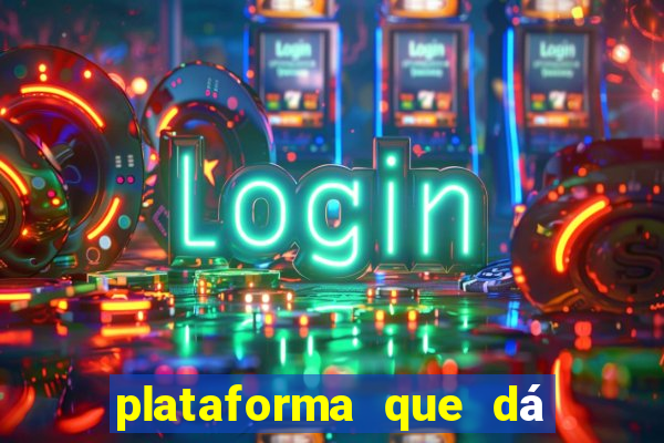 plataforma que dá dinheiro para jogar