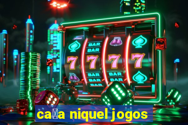 ca莽a niquel jogos