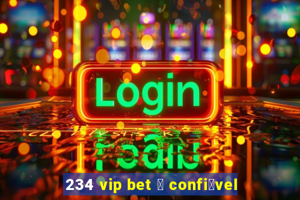 234 vip bet 茅 confi谩vel