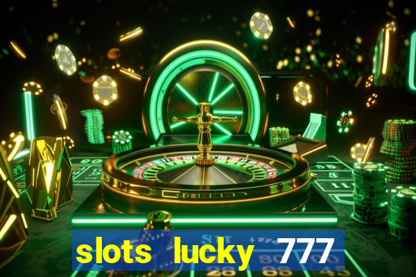 slots lucky 777 money games