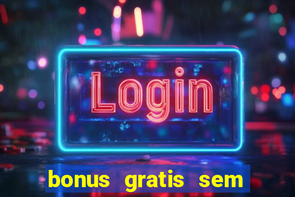 bonus gratis sem deposito cassino