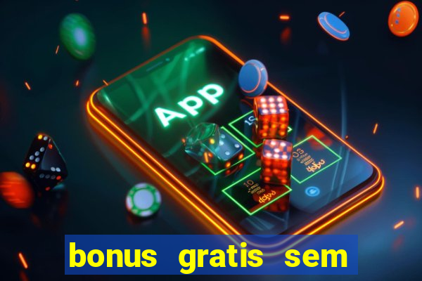 bonus gratis sem deposito cassino