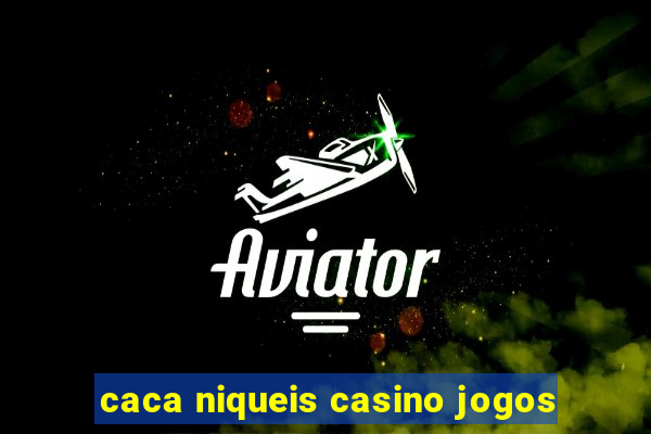 caca niqueis casino jogos