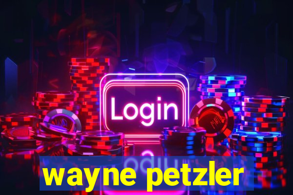 wayne petzler