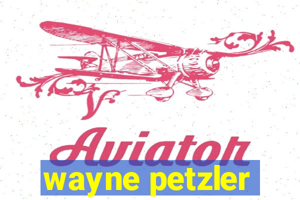 wayne petzler