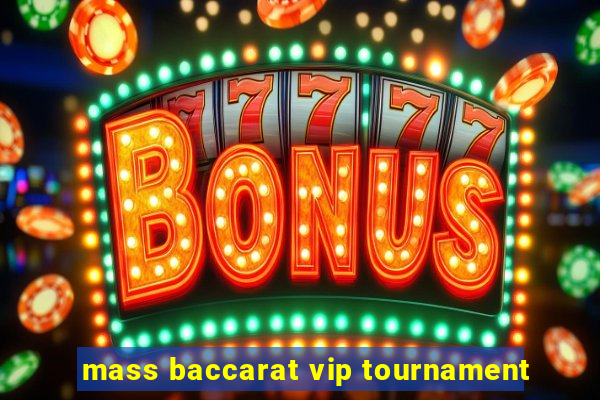 mass baccarat vip tournament