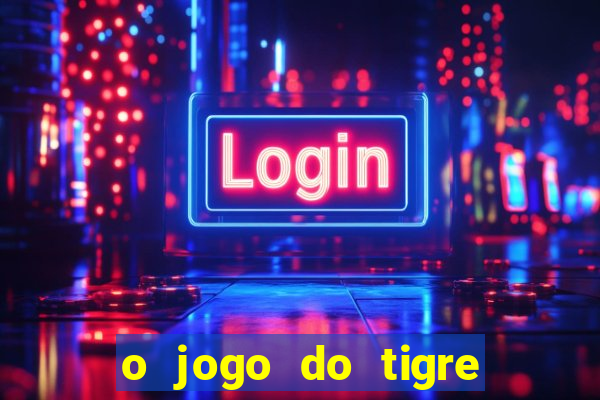 o jogo do tigre que ganha dinheiro