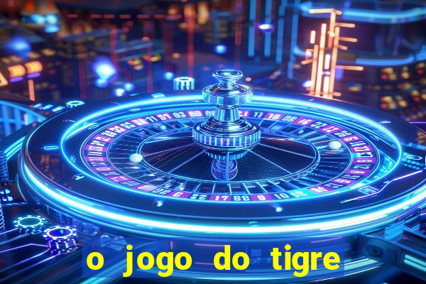 o jogo do tigre que ganha dinheiro