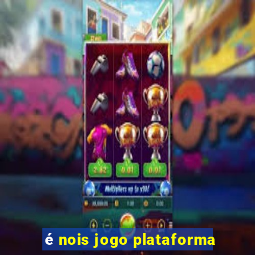 é nois jogo plataforma