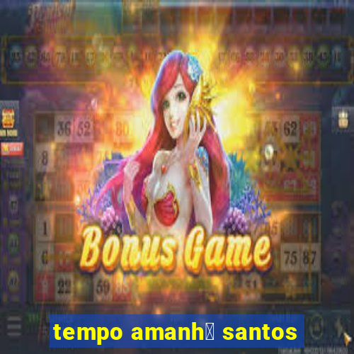 tempo amanh茫 santos