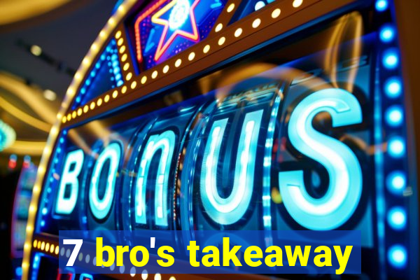 7 bro's takeaway