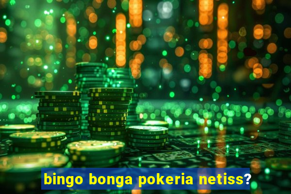 bingo bonga pokeria netiss?