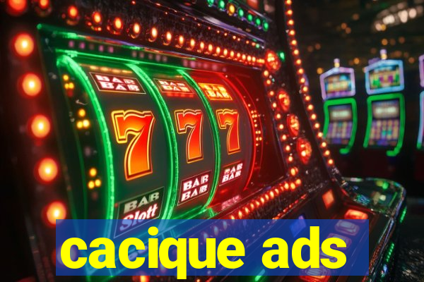 cacique ads