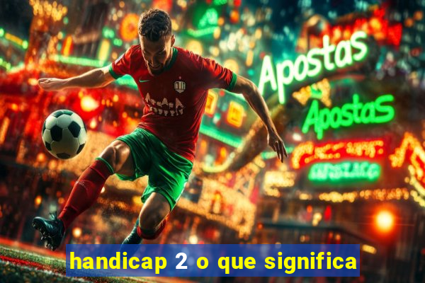 handicap 2 o que significa