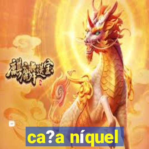 ca?a níquel