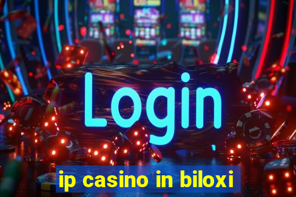 ip casino in biloxi