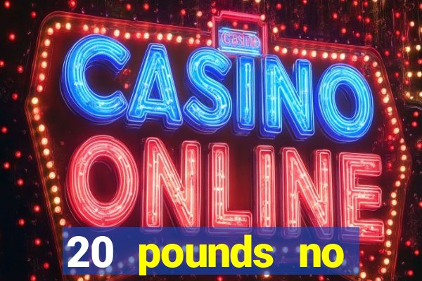 20 pounds no deposit casino