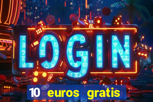 10 euros gratis sin depósito casino espa?a