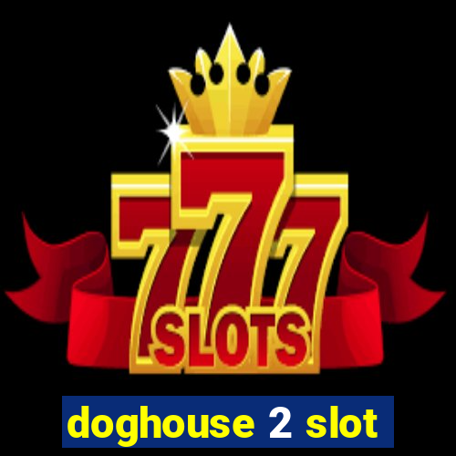 doghouse 2 slot