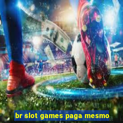 br slot games paga mesmo