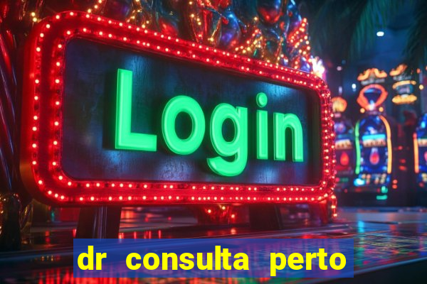 dr consulta perto de mim