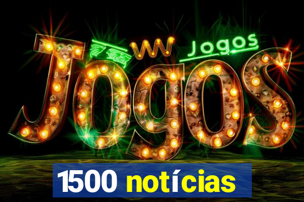 1500 notícias