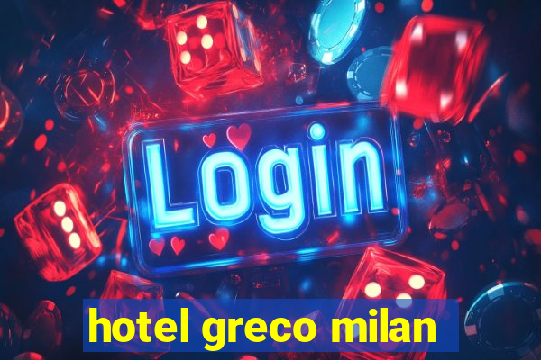 hotel greco milan