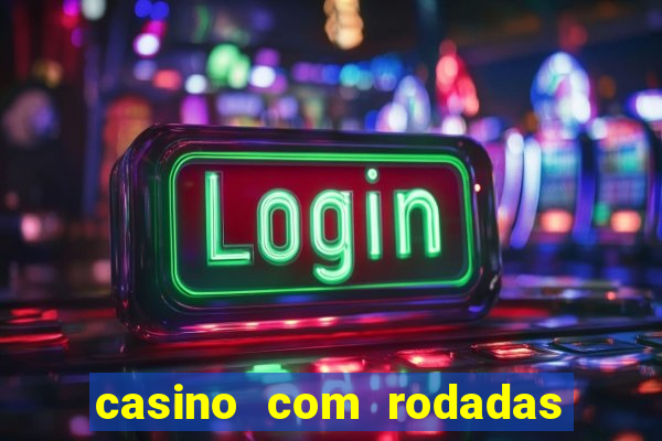 casino com rodadas gratis sem deposito