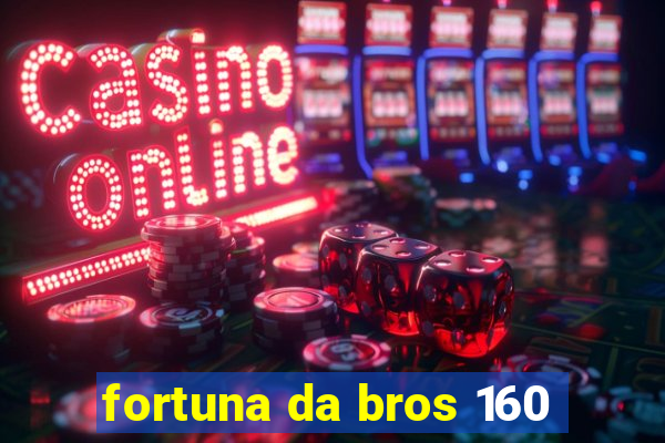 fortuna da bros 160