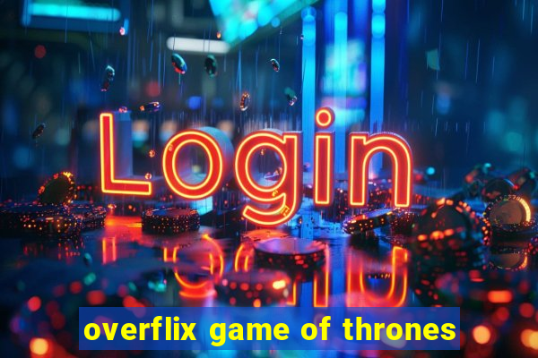 overflix game of thrones