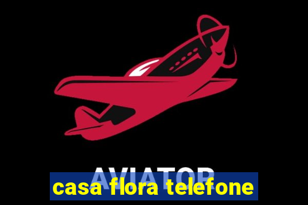 casa flora telefone