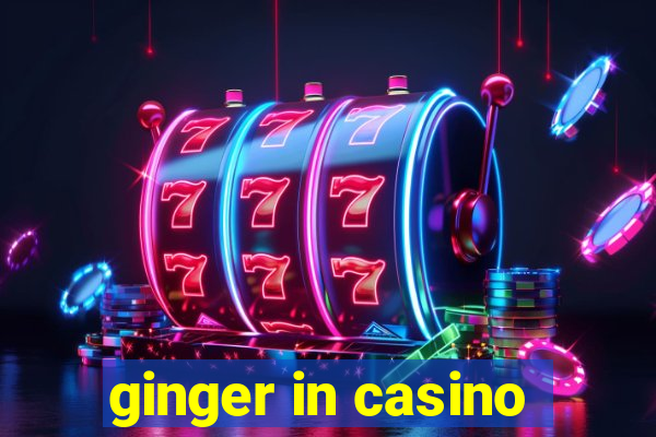 ginger in casino