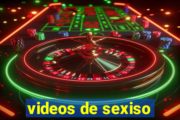 videos de sexiso