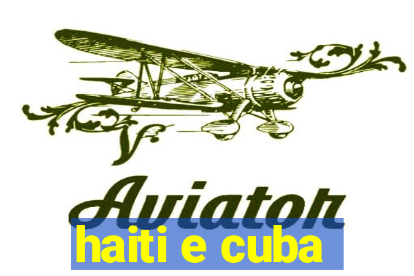 haiti e cuba