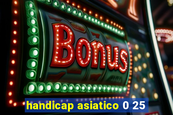 handicap asiatico 0 25